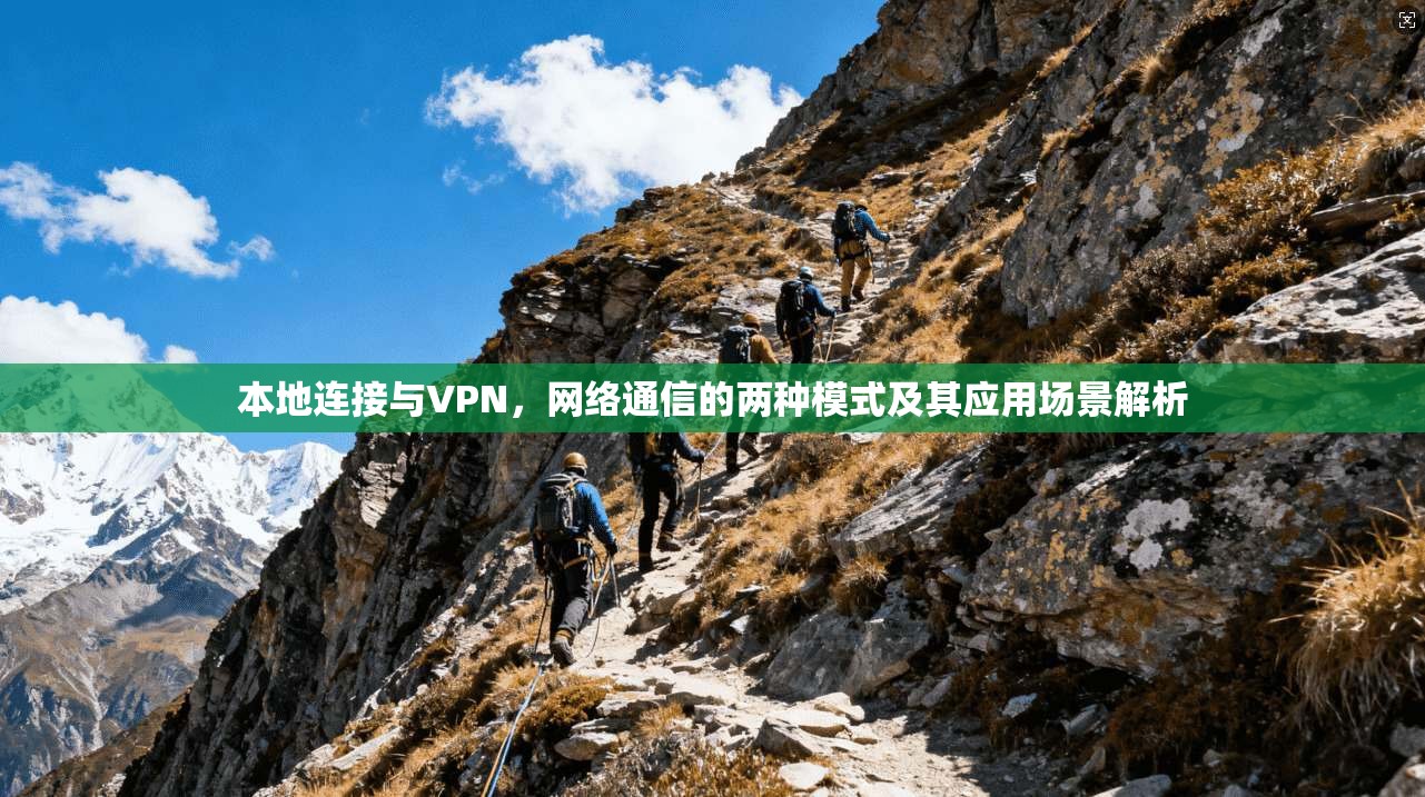 本地连接与VPN,网络通信的两种模式及其应用场景解析 本地连接与VPN,网络通信的两种模式及其应用场景解析