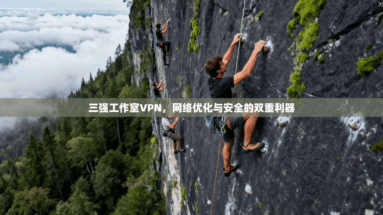 三强工作室VPN，网络优化与安全的双重利器