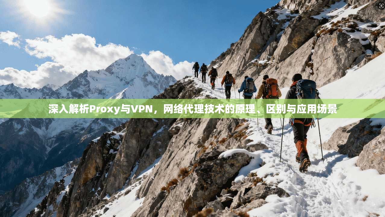 深入解析Proxy与VPN，网络代理技术的原理、区别与应用场景