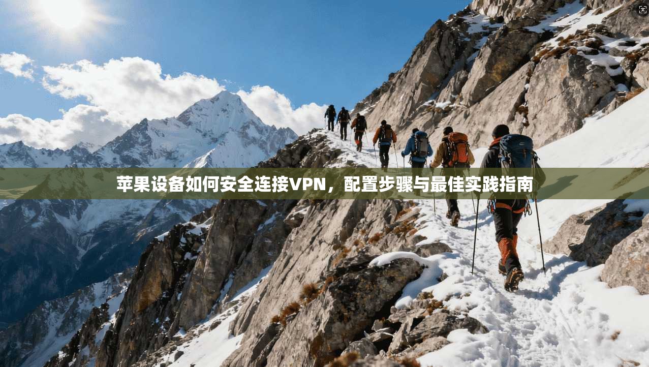 苹果设备如何安全连接VPN，配置步骤与最佳实践指南