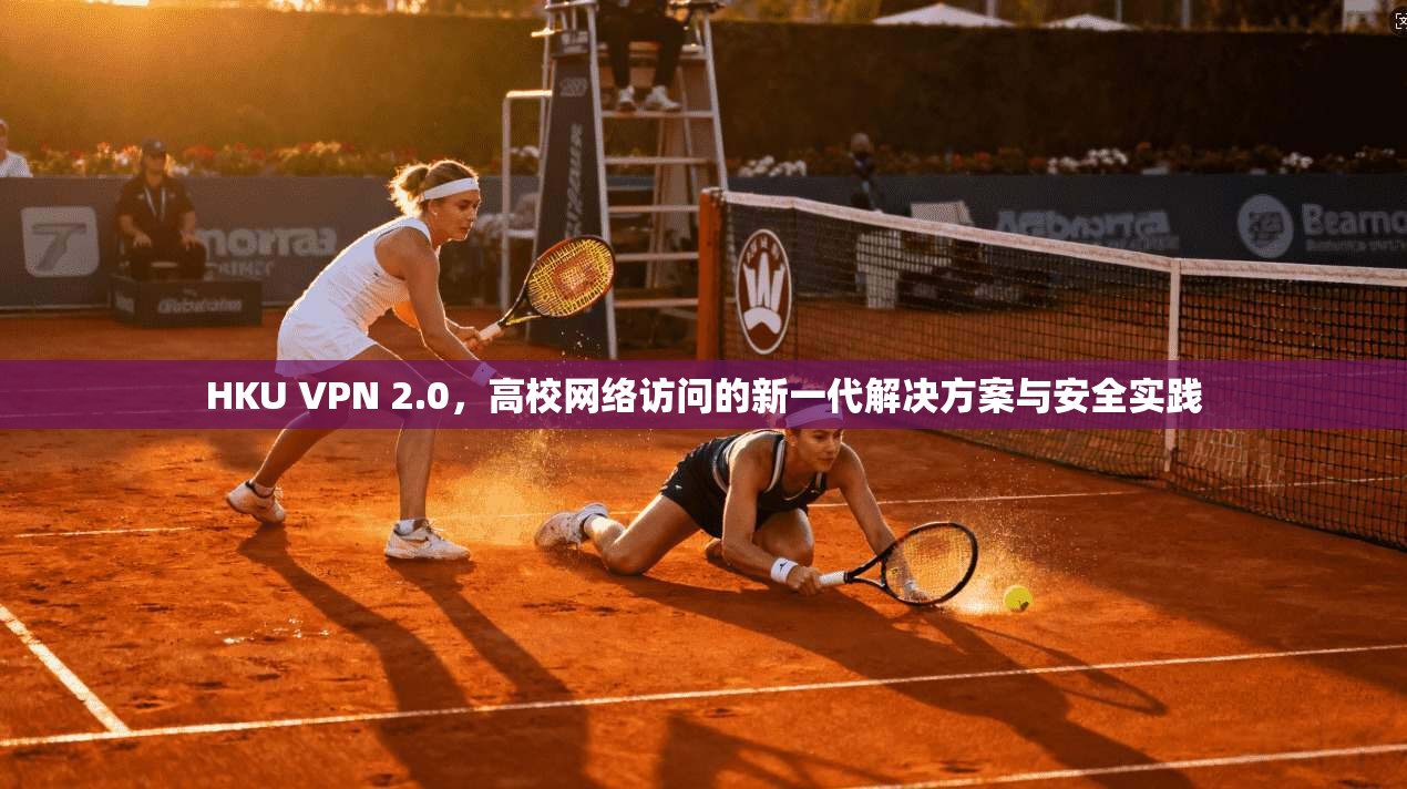 HKU VPN 2.0，高校网络访问的新一代解决方案与安全实践