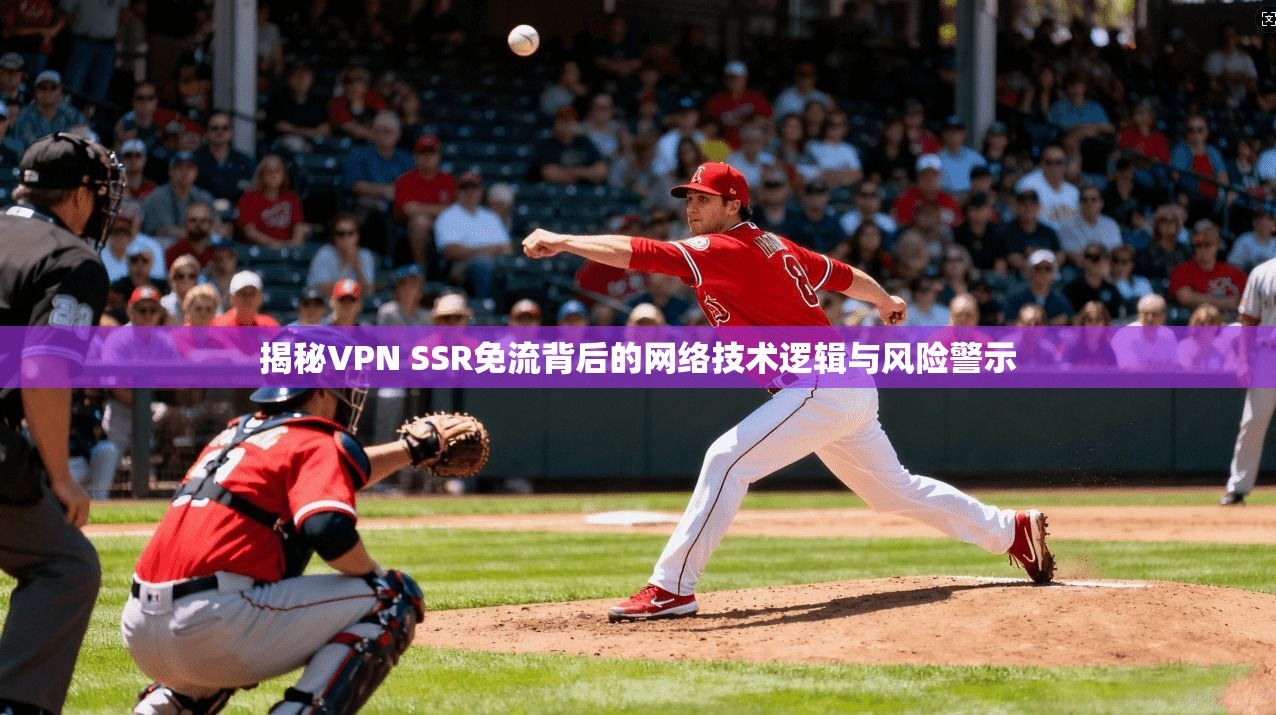 揭秘VPN SSR免流背后的网络技术逻辑与风险警示
