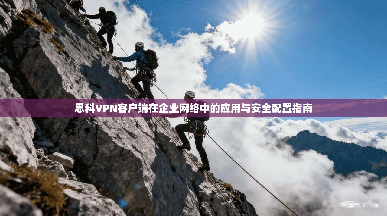 思科VPN客户端在企业网络中的应用与安全配置指南