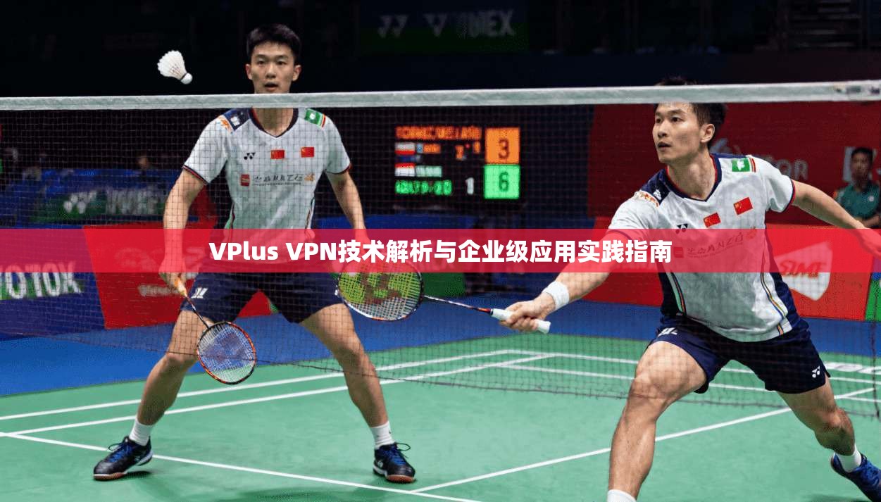 VPlus VPN技术解析与企业级应用实践指南