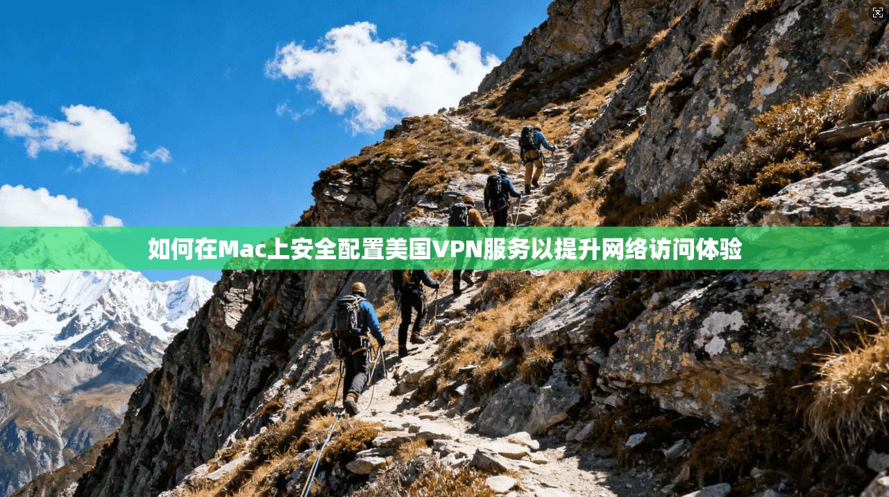 如何在Mac上安全配置美国VPN服务以提升网络访问体验