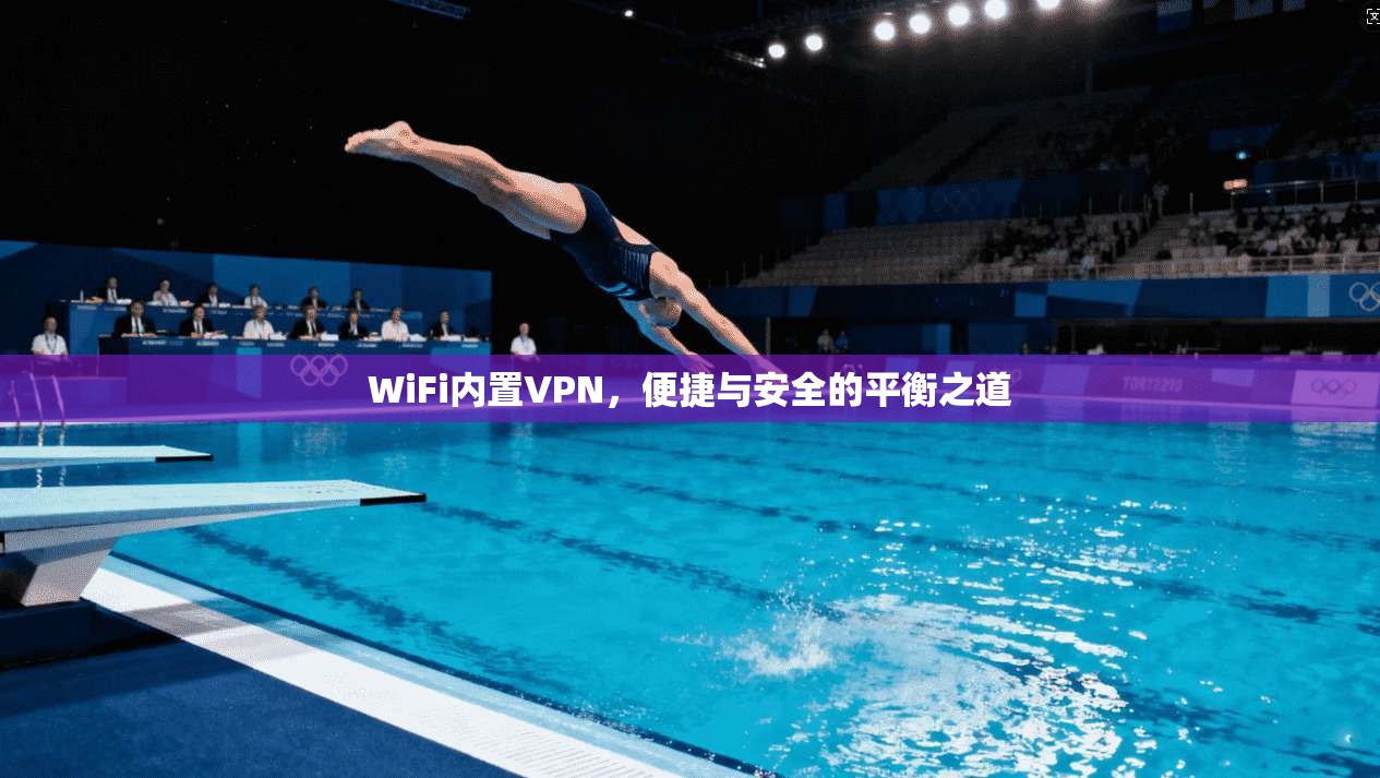 WiFi内置VPN，便捷与安全的平衡之道