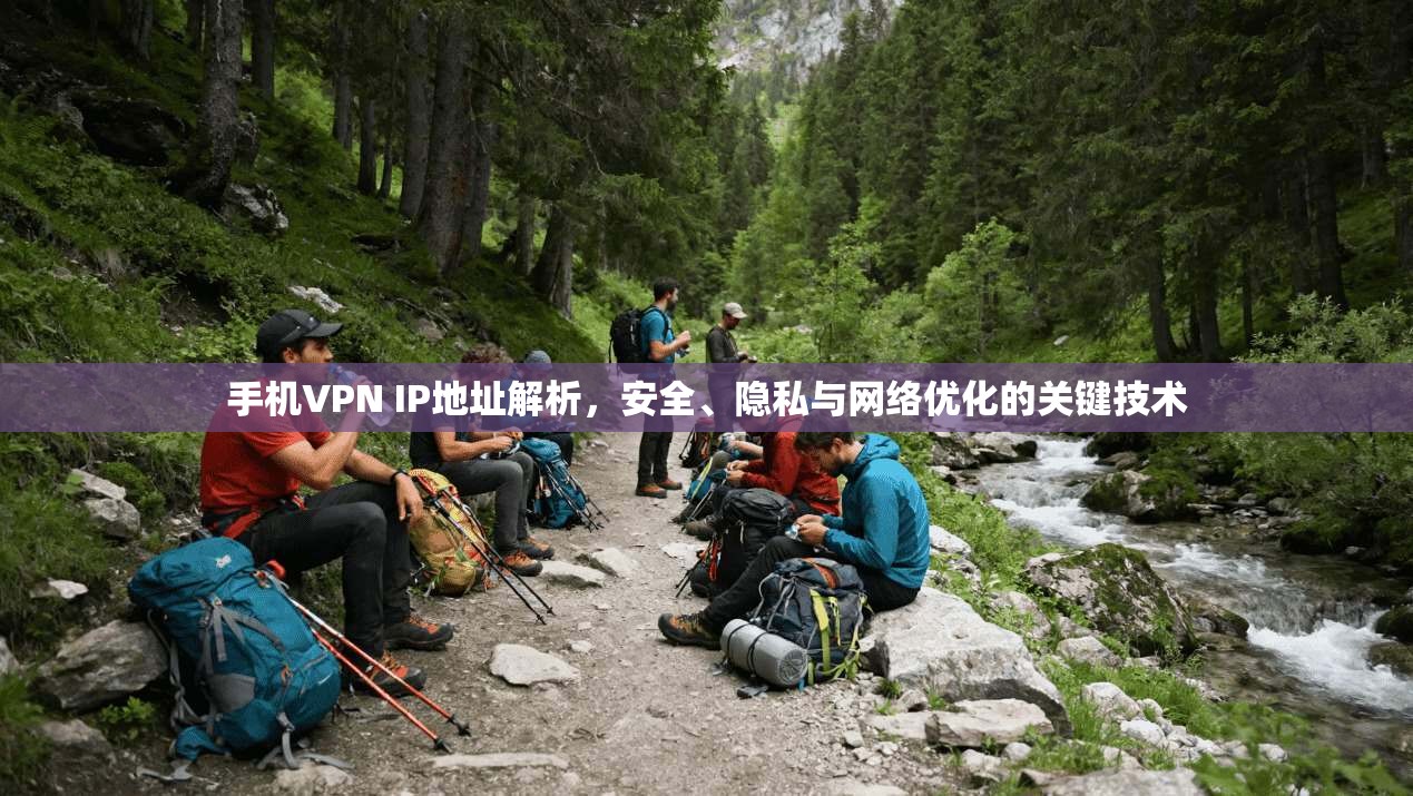 手机VPN IP地址解析，安全、隐私与网络优化的关键技术