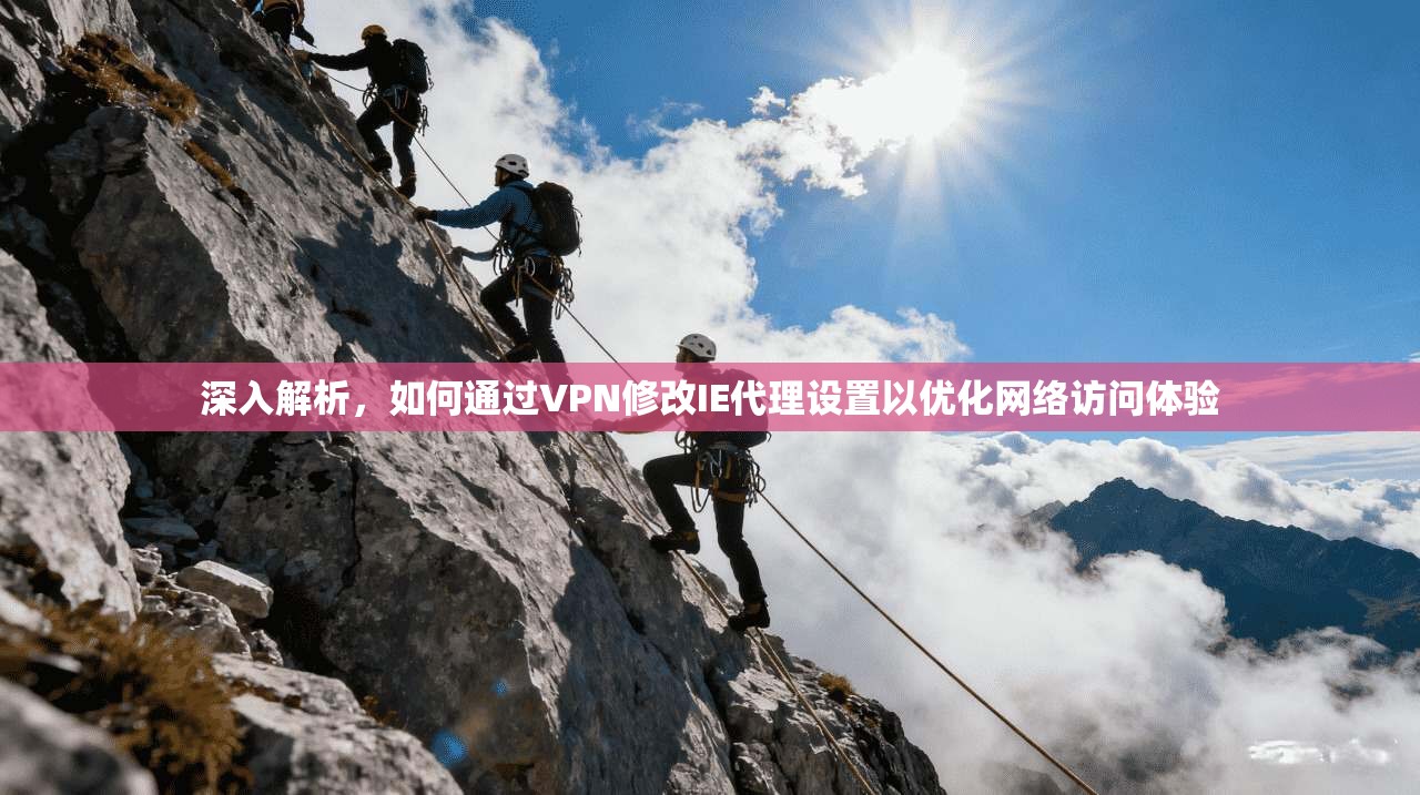 深入解析，如何通过VPN修改IE代理设置以优化网络访问体验