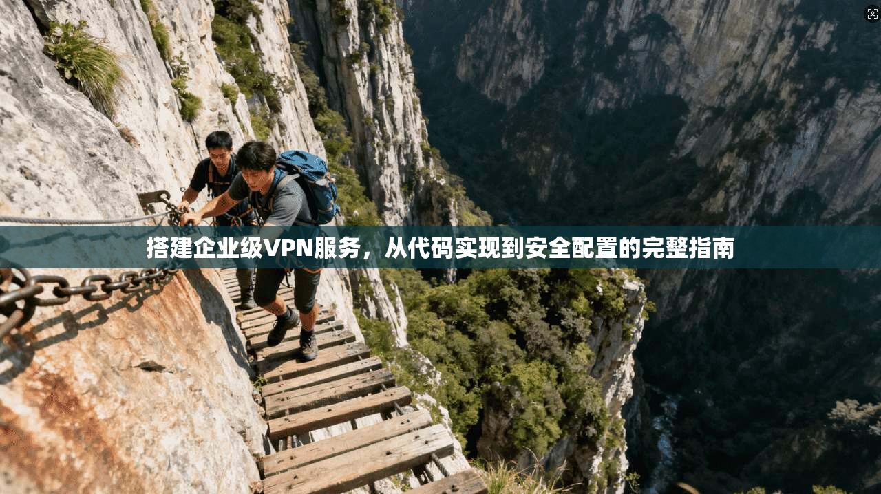 搭建企业级VPN服务，从代码实现到安全配置的完整指南