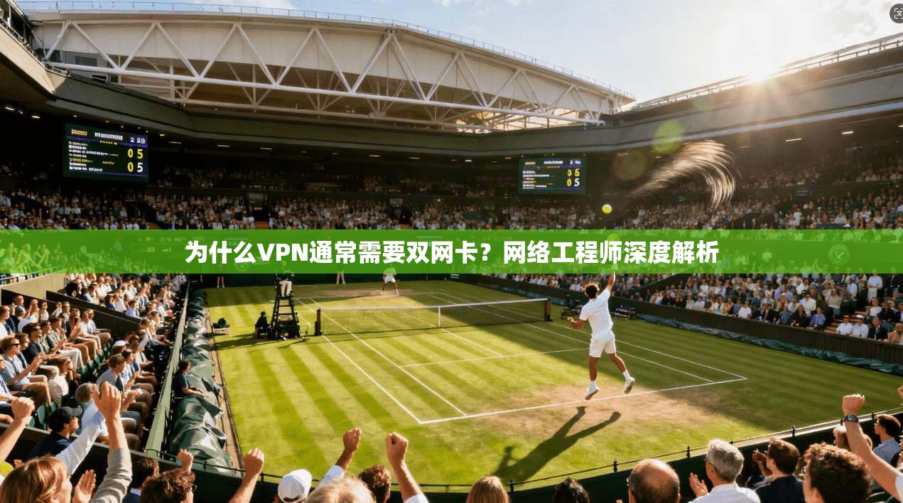 为什么VPN通常需要双网卡？网络工程师深度解析