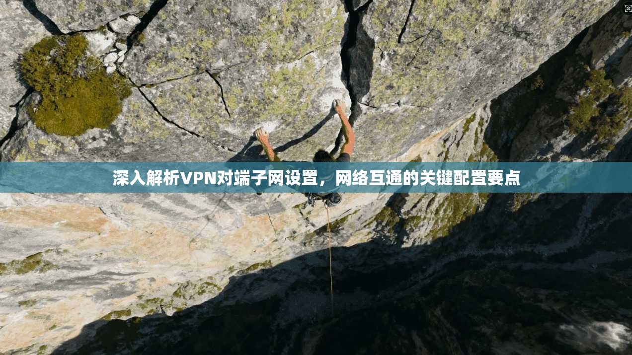 深入解析VPN对端子网设置，网络互通的关键配置要点