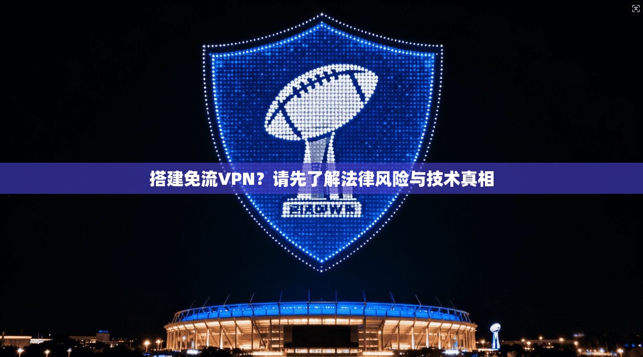 搭建免流VPN？请先了解法律风险与技术真相