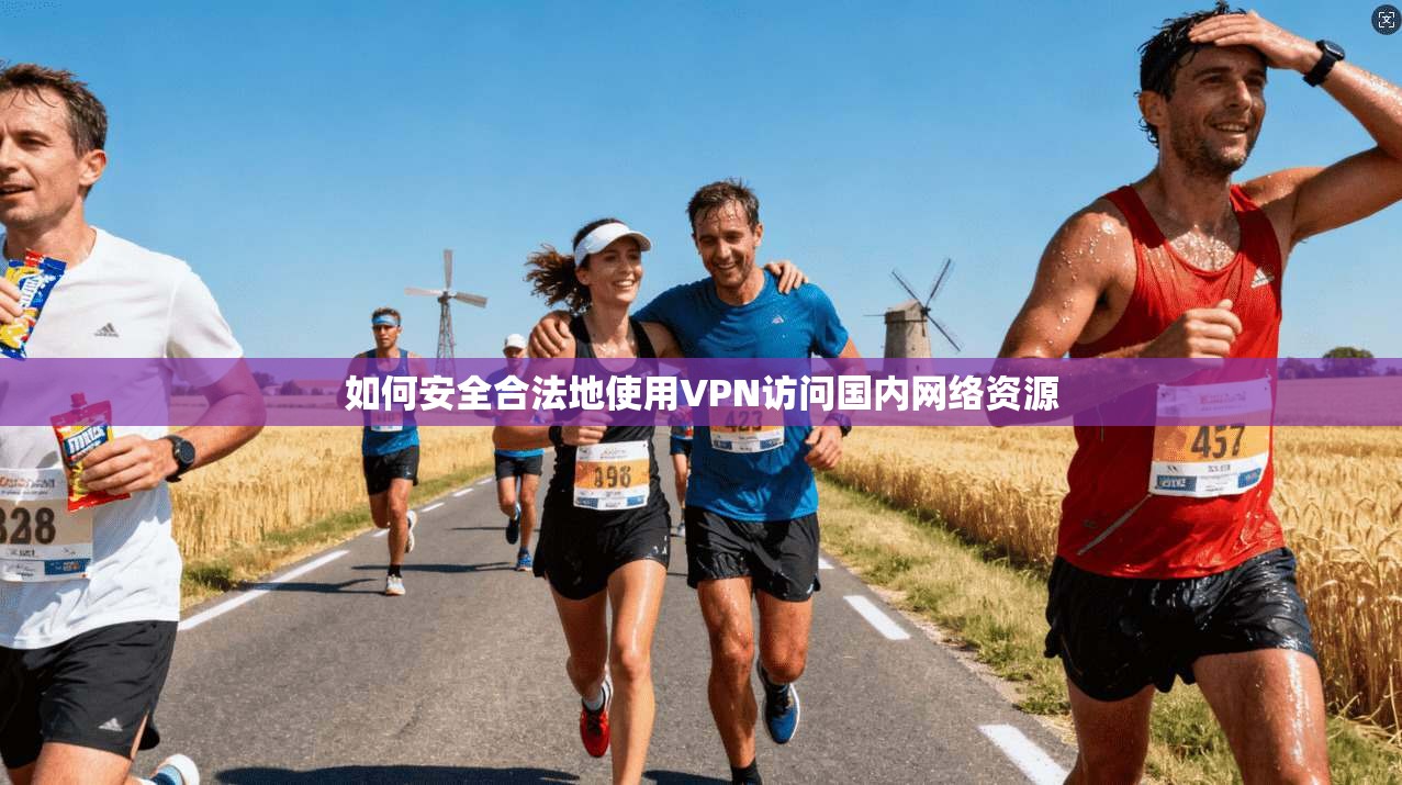 如何安全合法地使用VPN访问国内网络资源
