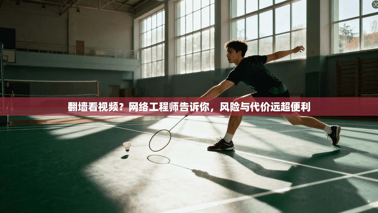 翻墙看视频？网络工程师告诉你，风险与代价远超便利