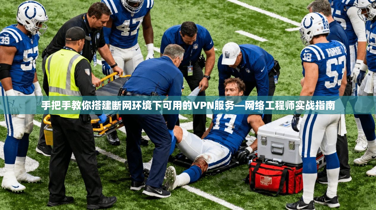 手把手教你搭建断网环境下可用的VPN服务—网络工程师实战指南