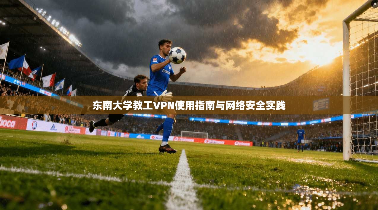 东南大学教工VPN使用指南与网络安全实践