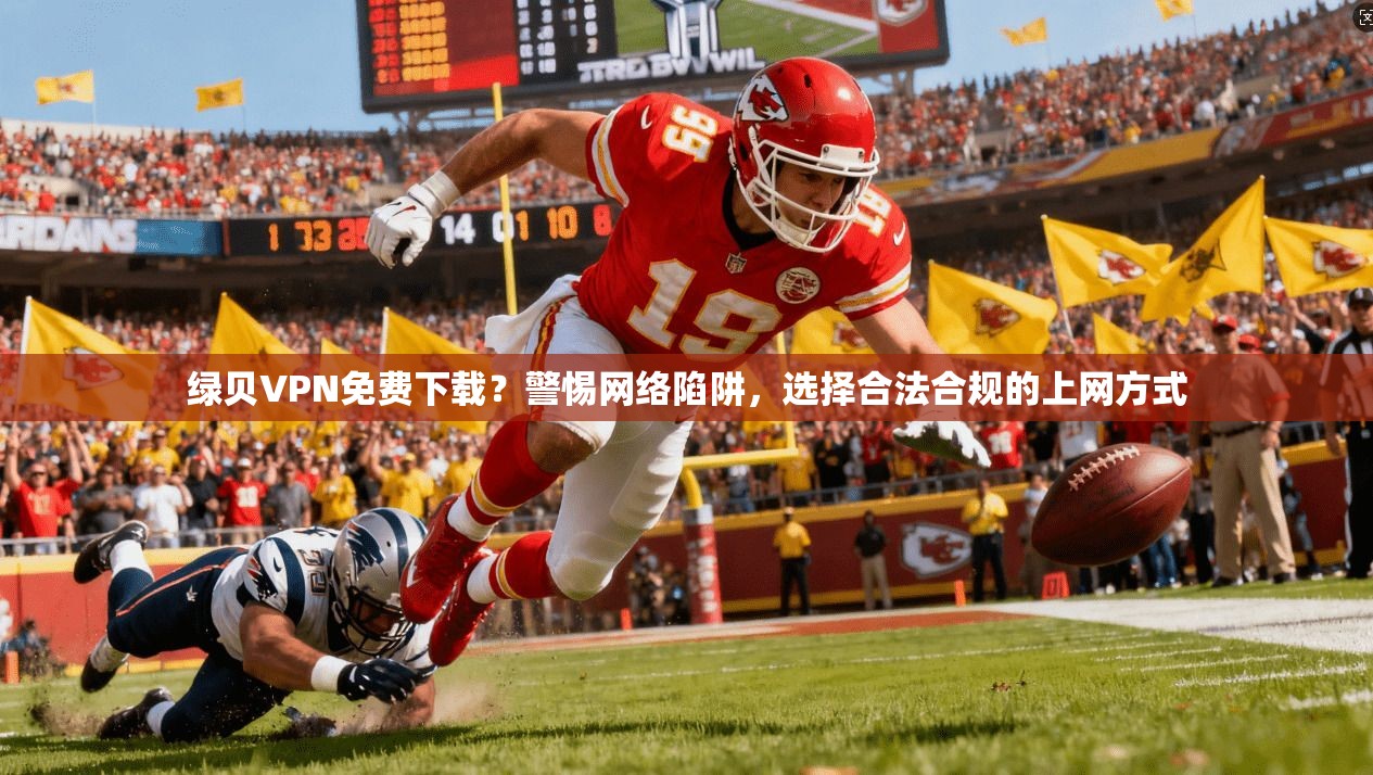 绿贝VPN免费下载？警惕网络陷阱，选择合法合规的上网方式