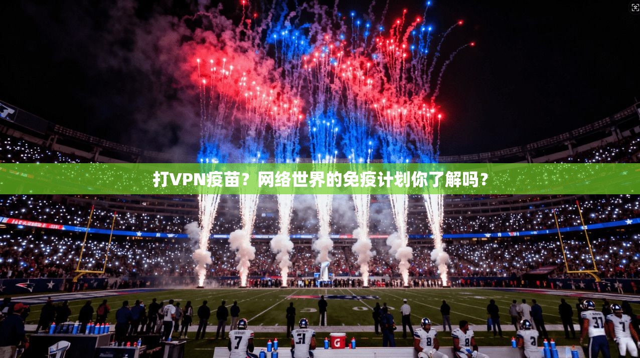 打VPN疫苗？网络世界的免疫计划你了解吗？
