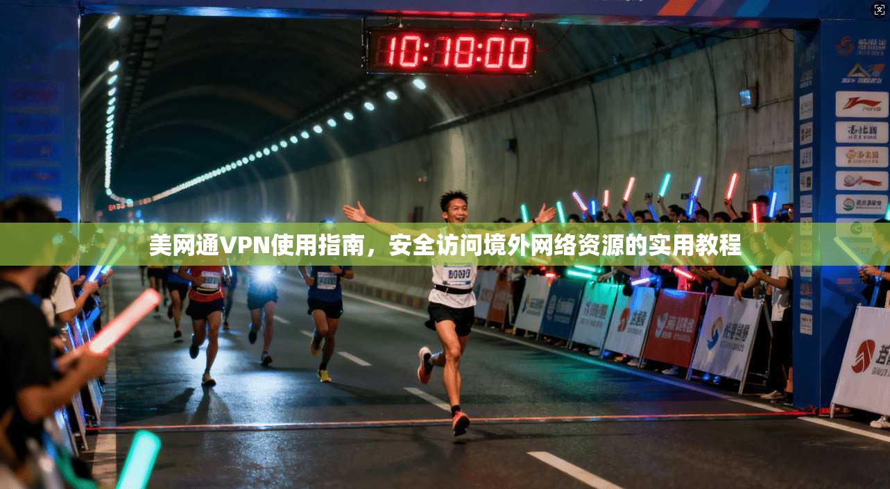 美网通VPN使用指南，安全访问境外网络资源的实用教程