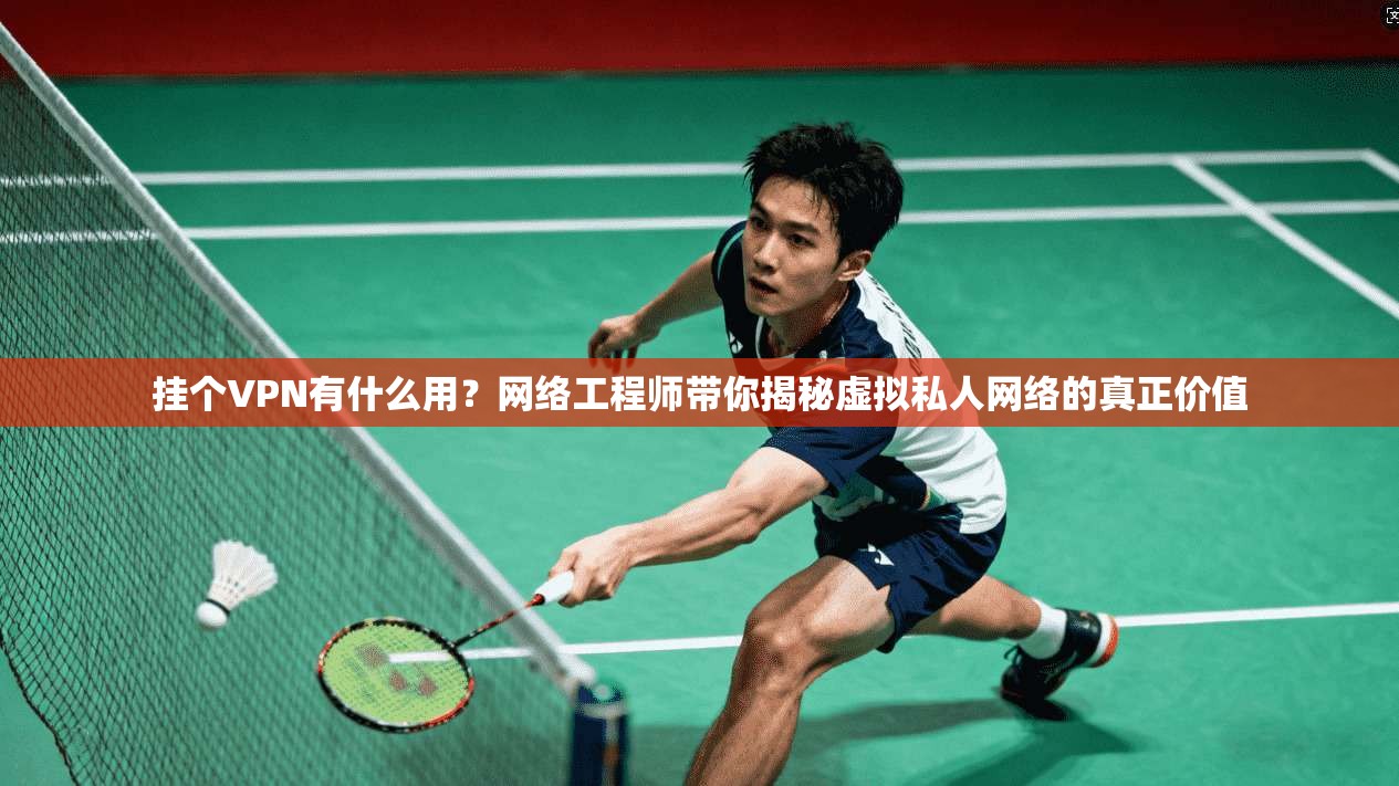 挂个VPN有什么用？网络工程师带你揭秘虚拟私人网络的真正价值