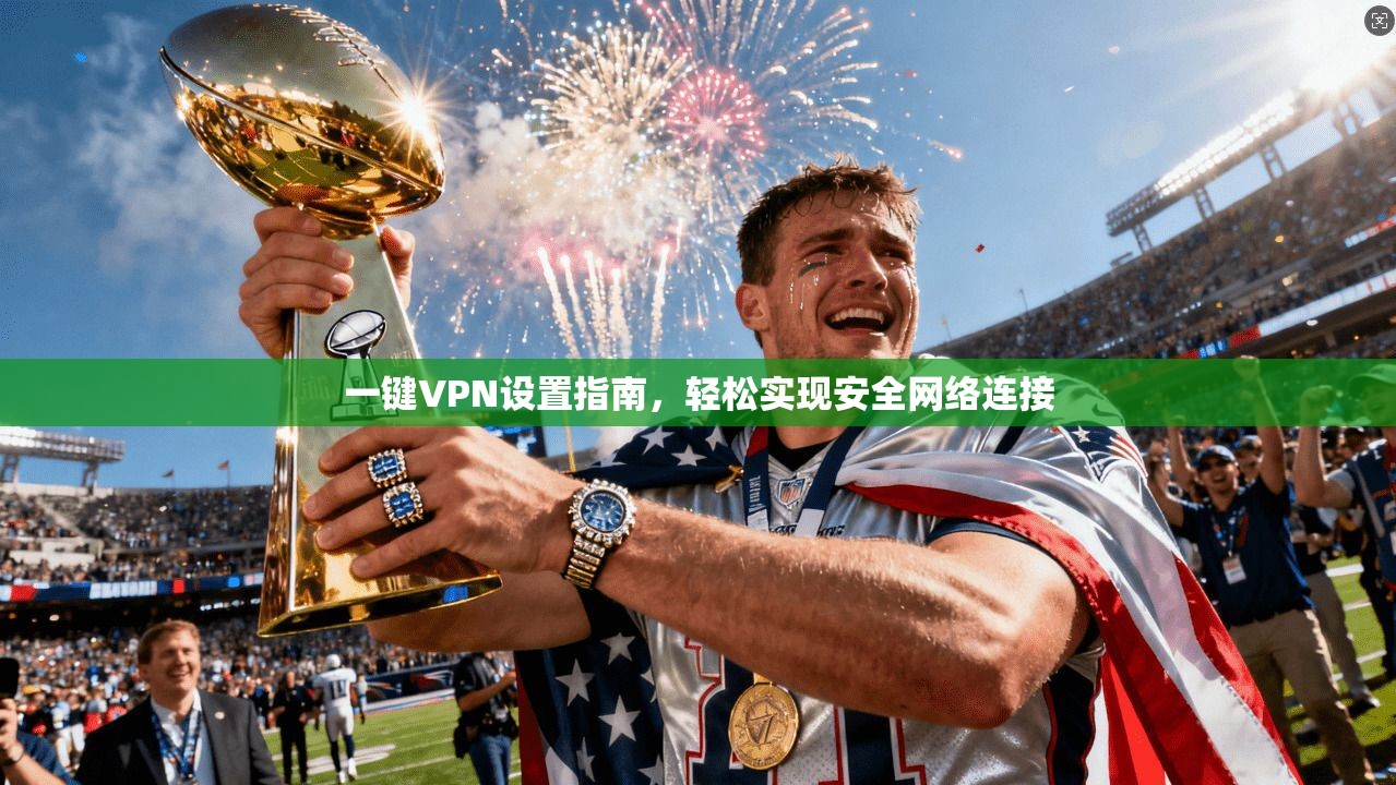 一键VPN设置指南，轻松实现安全网络连接