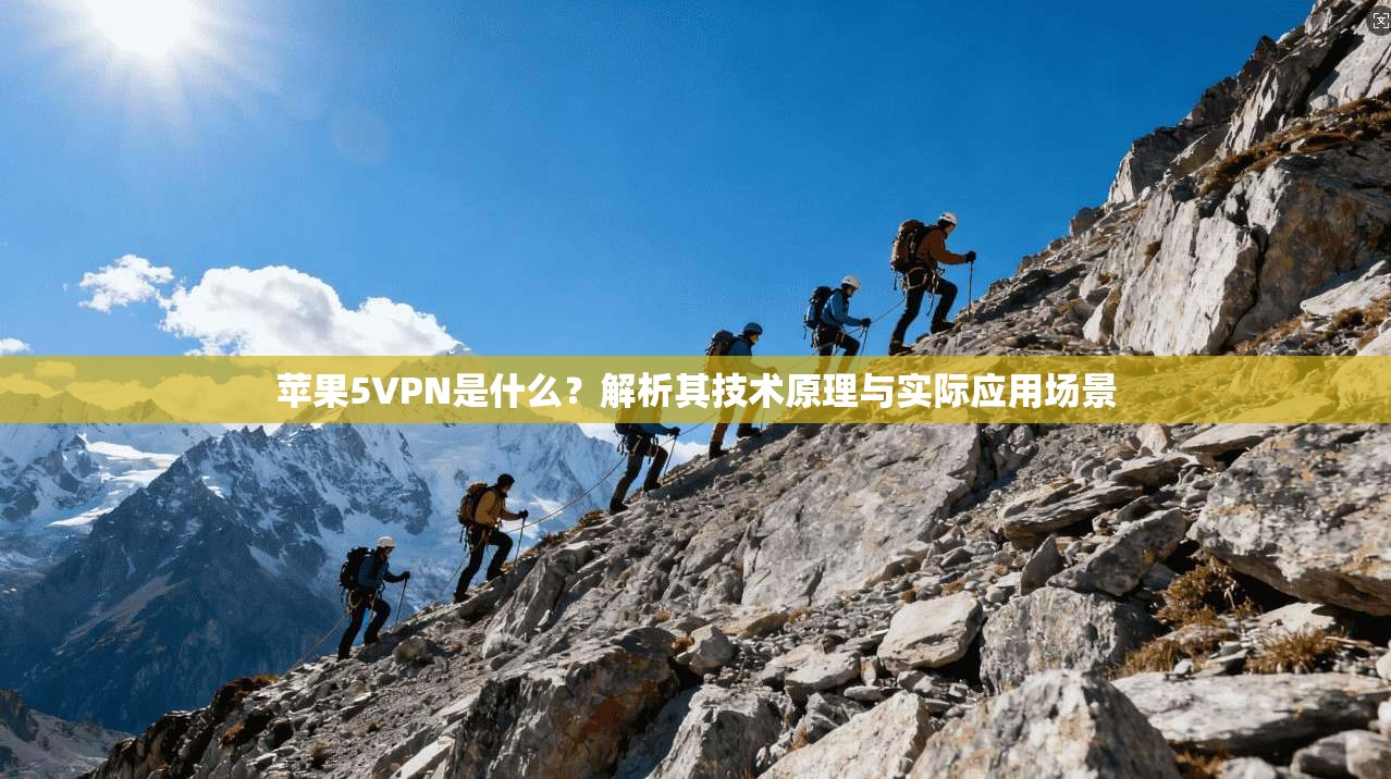 苹果5VPN是什么？解析其技术原理与实际应用场景