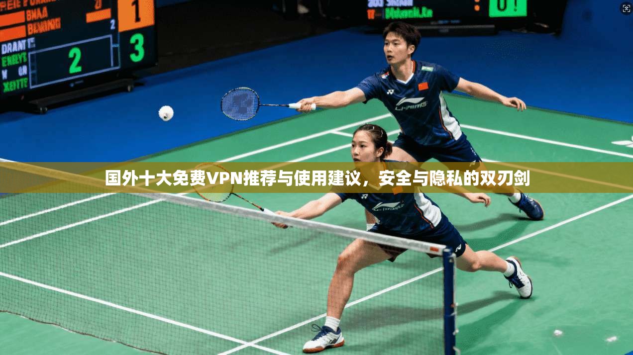 国外十大免费VPN推荐与使用建议，安全与隐私的双刃剑
