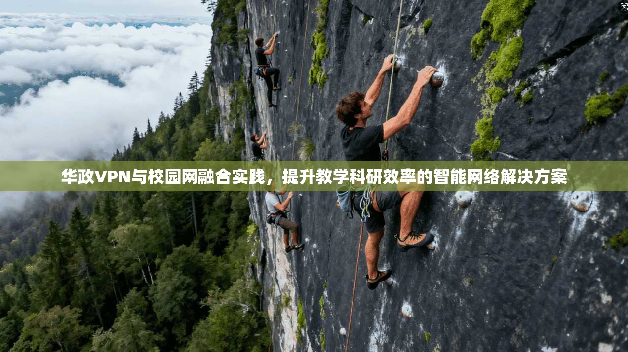 华政VPN与校园网融合实践，提升教学科研效率的智能网络解决方案
