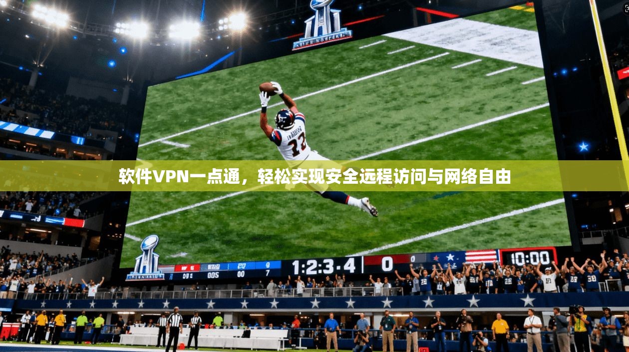 软件VPN一点通，轻松实现安全远程访问与网络自由