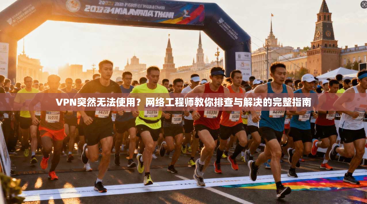 VPN突然无法使用？网络工程师教你排查与解决的完整指南