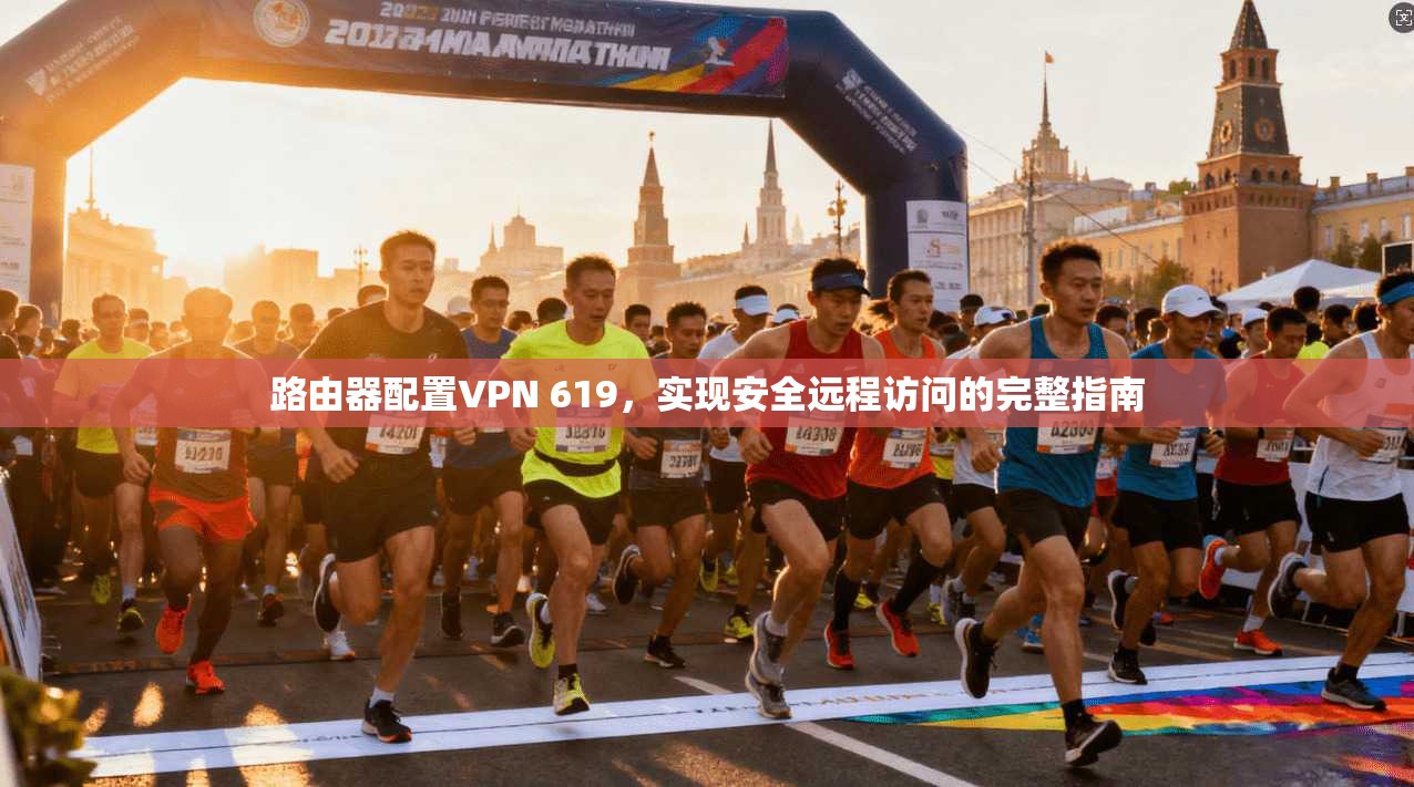 路由器配置VPN 619，实现安全远程访问的完整指南