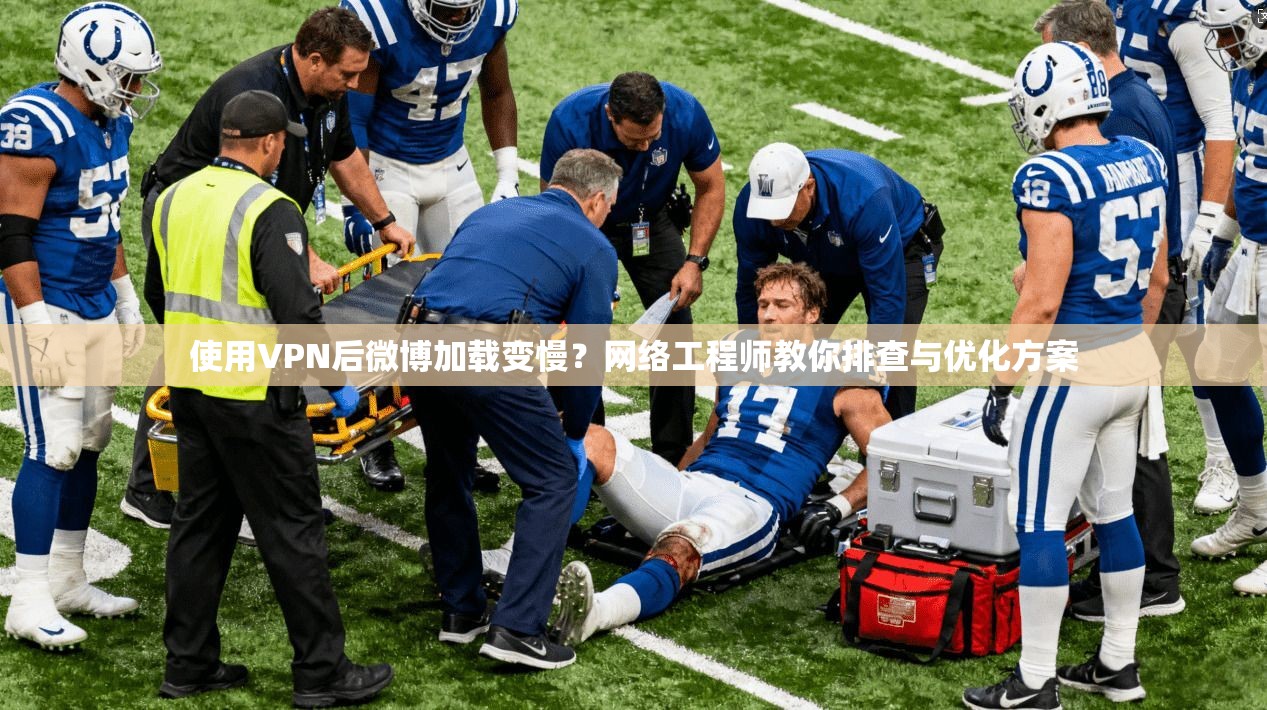 使用VPN后微博加载变慢？网络工程师教你排查与优化方案