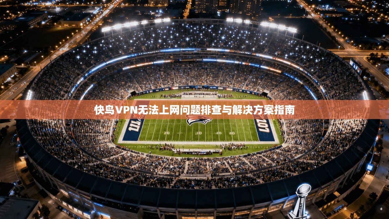 快鸟VPN无法上网问题排查与解决方案指南