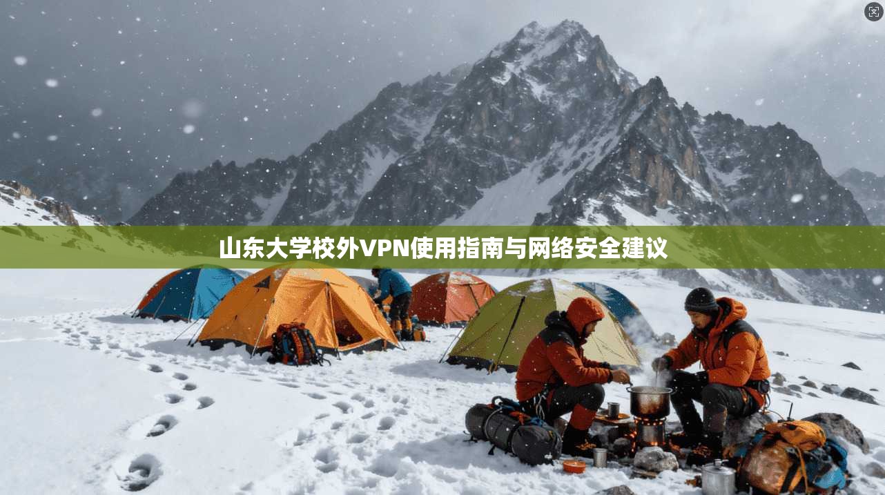 山东大学校外VPN使用指南与网络安全建议