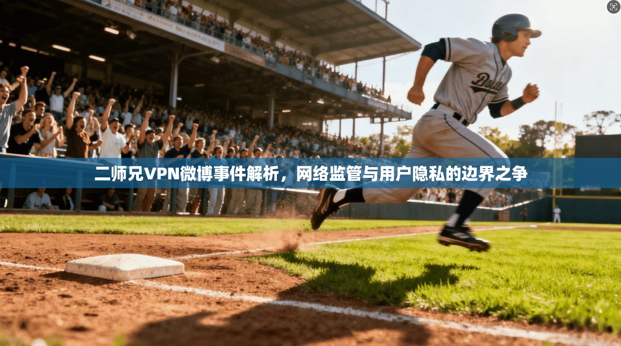 二师兄VPN微博事件解析，网络监管与用户隐私的边界之争