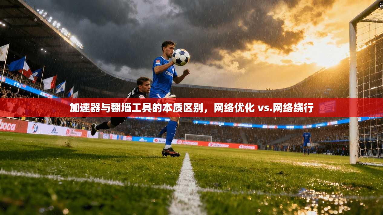 加速器与翻墙工具的本质区别，网络优化 vs.网络绕行