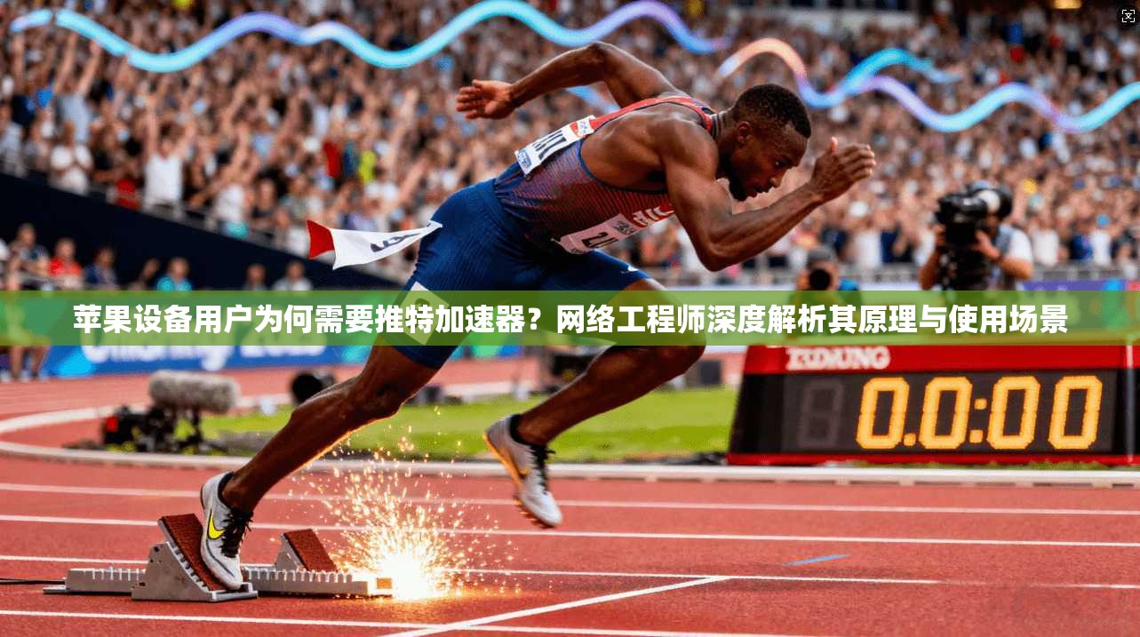 苹果设备用户为何需要推特加速器？网络工程师深度解析其原理与使用场景