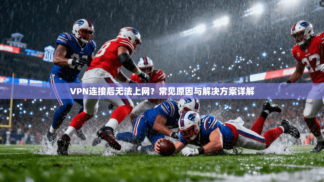 VPN连接后无法上网？常见原因与解决方案详解
