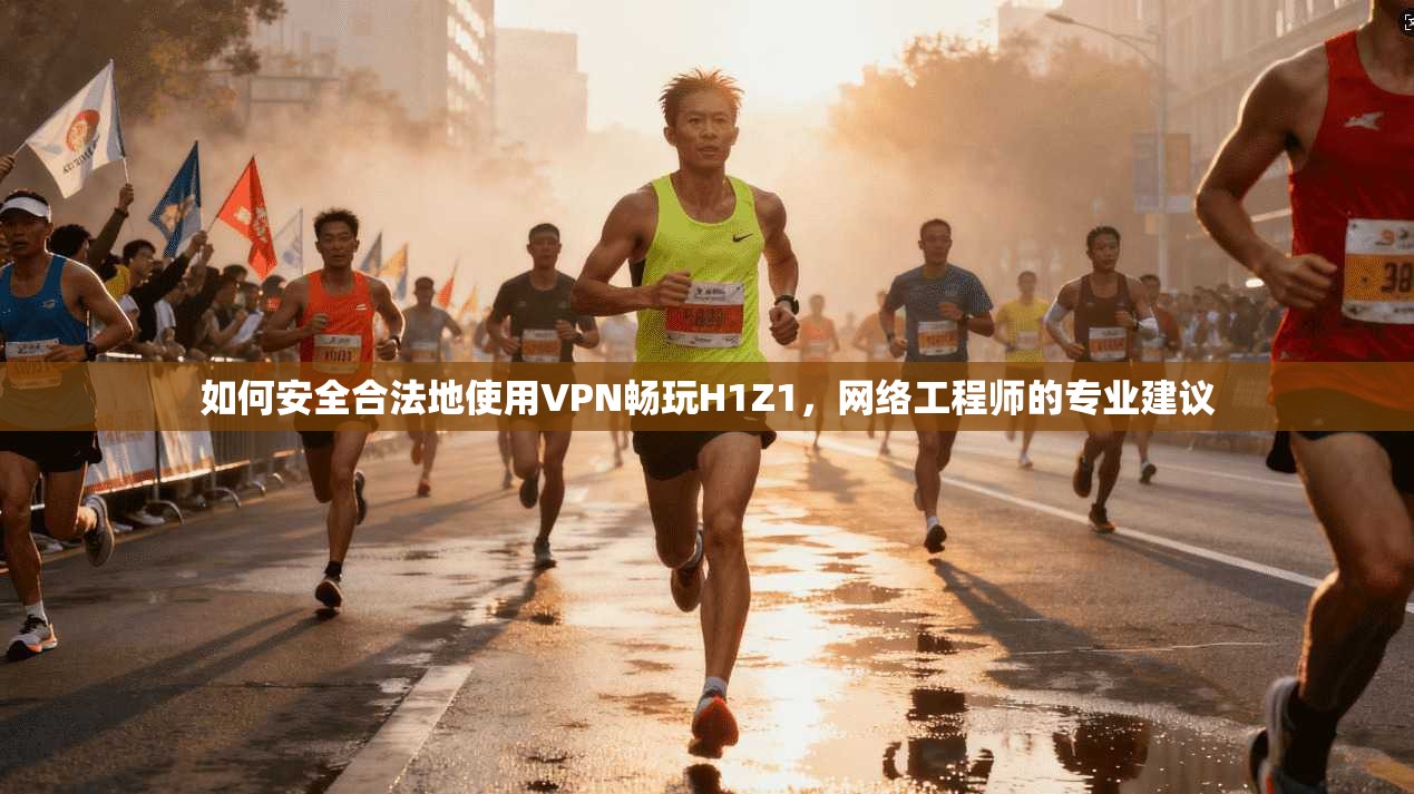 如何安全合法地使用VPN畅玩H1Z1，网络工程师的专业建议