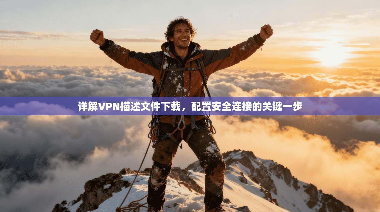 详解VPN描述文件下载，配置安全连接的关键一步