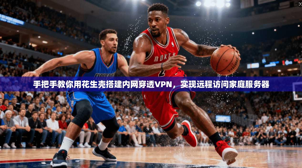 手把手教你用花生壳搭建内网穿透VPN，实现远程访问家庭服务器
