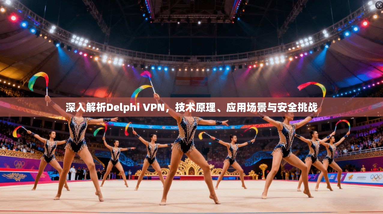 深入解析Delphi VPN，技术原理、应用场景与安全挑战