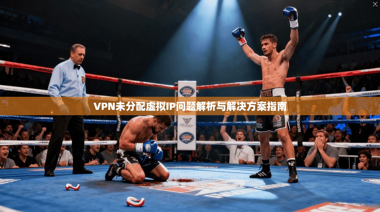 VPN未分配虚拟IP问题解析与解决方案指南
