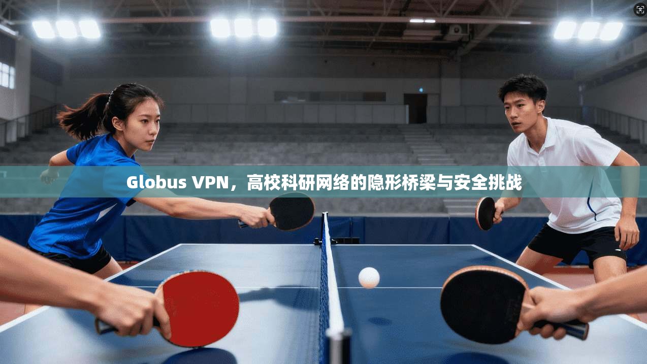 Globus VPN，高校科研网络的隐形桥梁与安全挑战