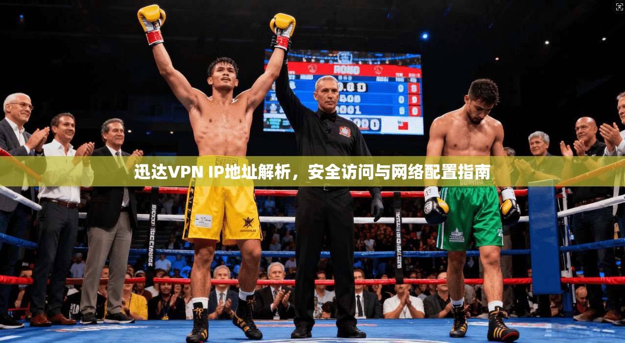 迅达VPN IP地址解析，安全访问与网络配置指南