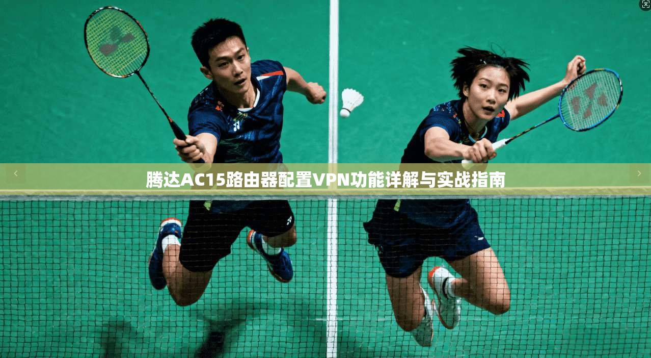 腾达AC15路由器配置VPN功能详解与实战指南