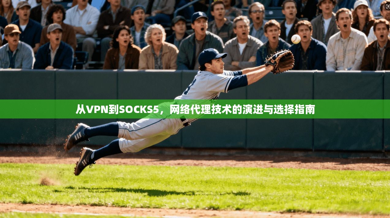 从VPN到SOCKS5，网络代理技术的演进与选择指南