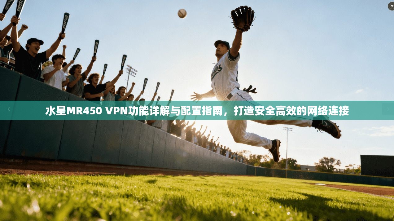 水星MR450 VPN功能详解与配置指南，打造安全高效的网络连接