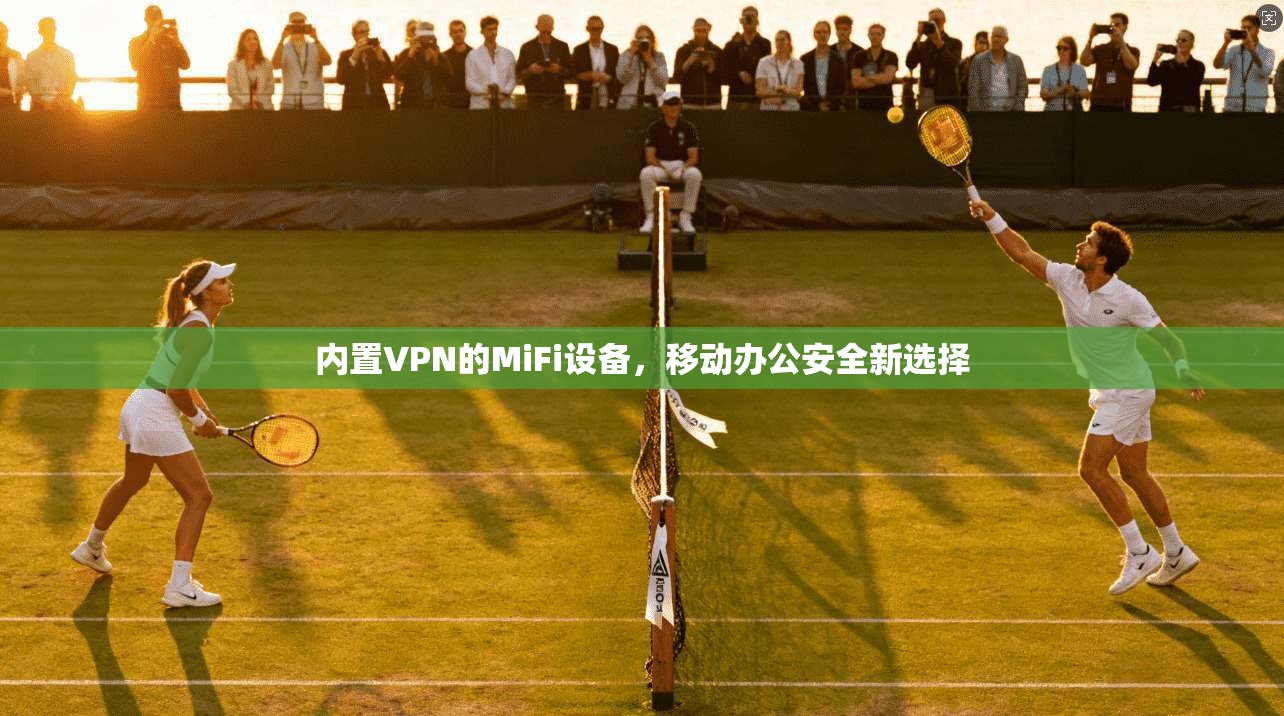 内置VPN的MiFi设备，移动办公安全新选择