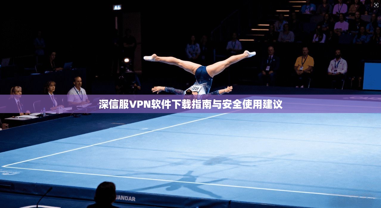 深信服VPN软件下载指南与安全使用建议